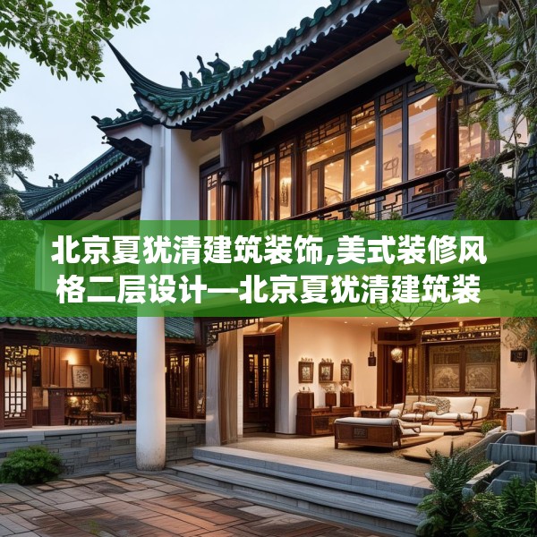 北京夏犹清建筑装饰,美式装修风格二层设计—北京夏犹清建筑装饰356.a232b233c236fgy.243xczxv