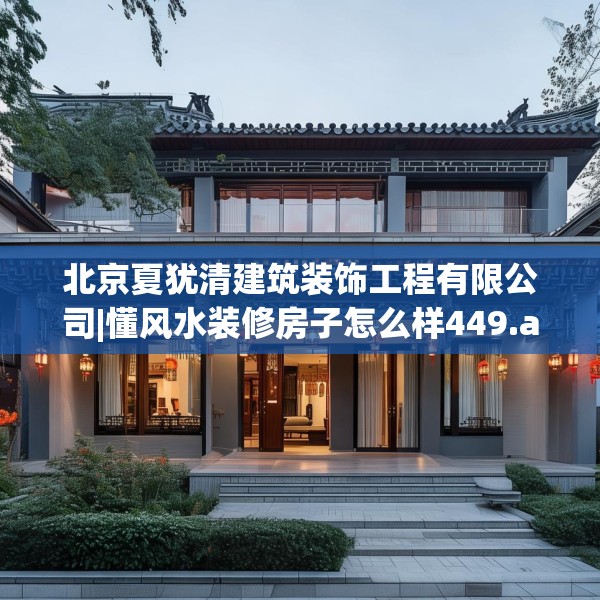 北京夏犹清建筑装饰工程有限公司|懂风水装修房子怎么样449.a325b326c329fgy.336bnbn