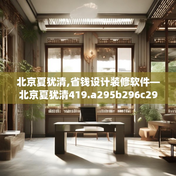 北京夏犹清,省钱设计装修软件—北京夏犹清419.a295b296c299fgy.306fds