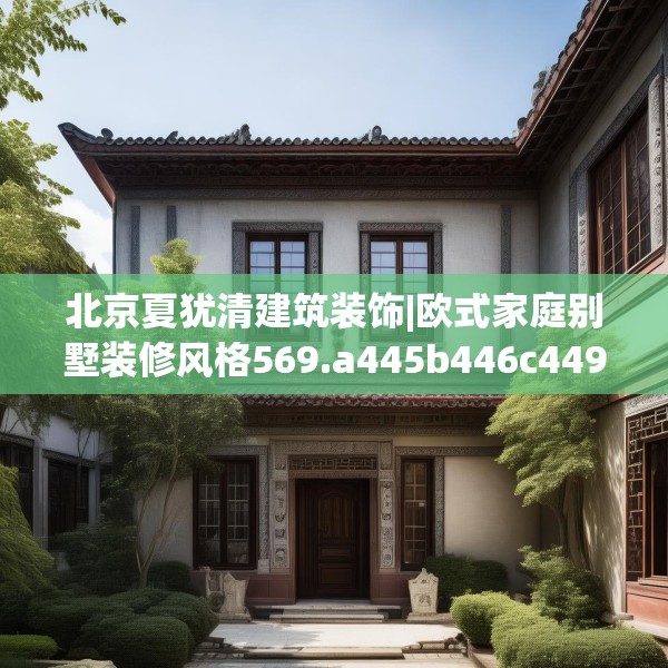 北京夏犹清建筑装饰|欧式家庭别墅装修风格569.a445b446c449fgy.456cvcx