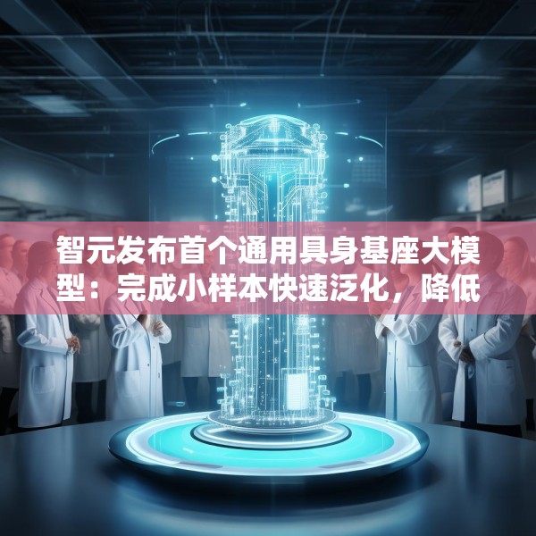 智元发布首个通用具身基座大模型：完成小样本快速泛化，降低具身智能门槛