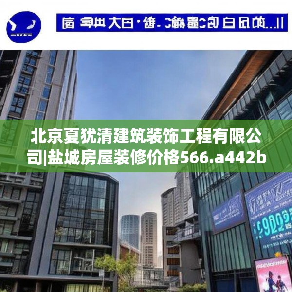 北京夏犹清建筑装饰工程有限公司|盐城房屋装修价格566.a442b443c446fgy.453wew