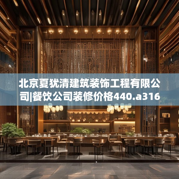 北京夏犹清建筑装饰工程有限公司|餐饮公司装修价格440.a316b317c320fgy.327wew