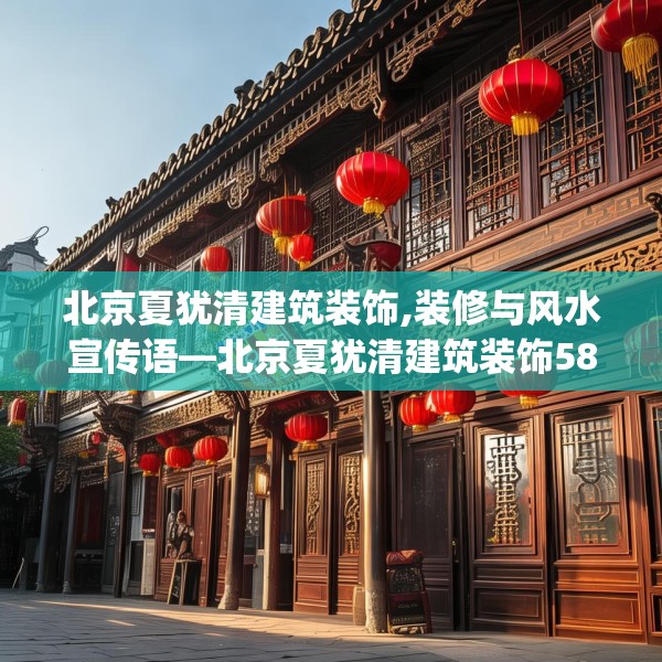 北京夏犹清建筑装饰,装修与风水宣传语—北京夏犹清建筑装饰586.a462b463c466fgy.473sdA