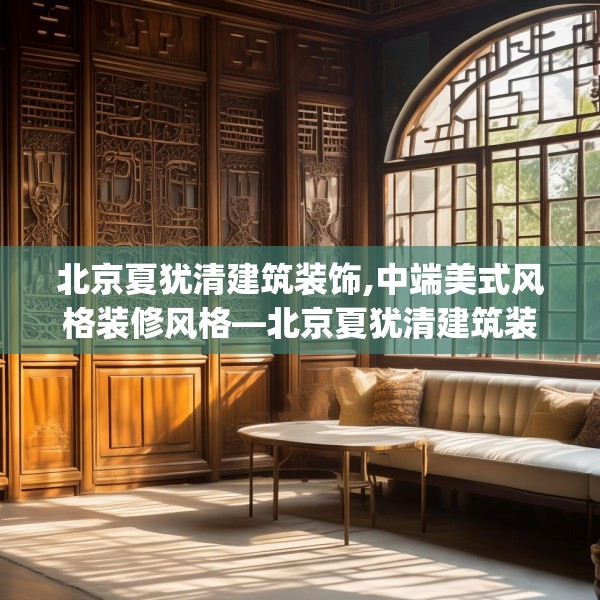 北京夏犹清建筑装饰,中端美式风格装修风格—北京夏犹清建筑装饰126.a2b3c6fgy.13nbn