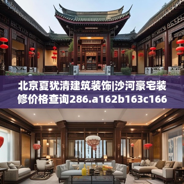 北京夏犹清建筑装饰|沙河豪宅装修价格查询286.a162b163c166fgy.173dewqe