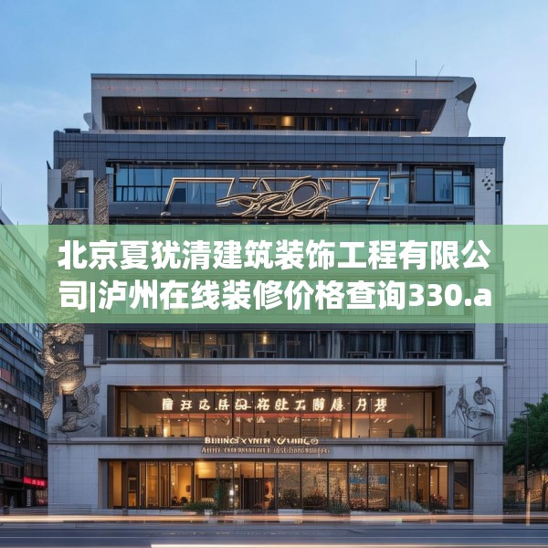 北京夏犹清建筑装饰工程有限公司|泸州在线装修价格查询330.a206b207c210fgy.217dsfds