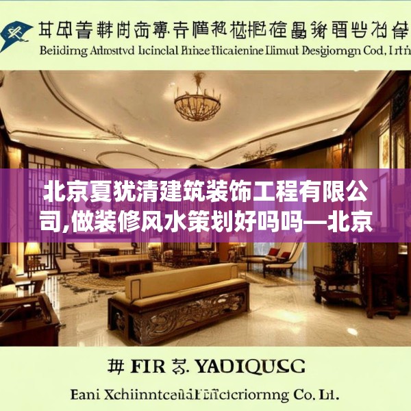 北京夏犹清建筑装饰工程有限公司,做装修风水策划好吗吗—北京夏犹清建筑装饰工程有限公司381.a257b258c261fgy.268uyk