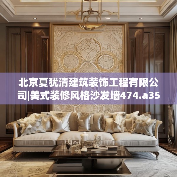北京夏犹清建筑装饰工程有限公司|美式装修风格沙发墙474.a350b351c354fgy.361dsfds