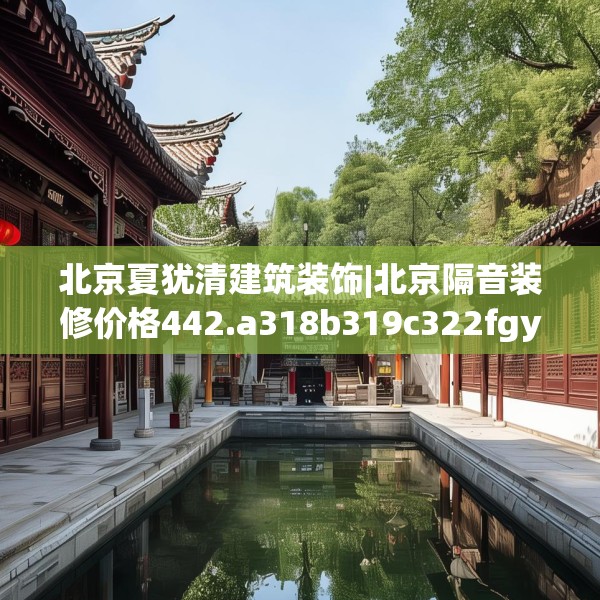 北京夏犹清建筑装饰|北京隔音装修价格442.a318b319c322fgy.329sdA