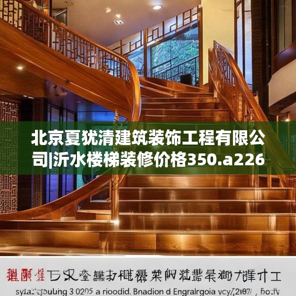 北京夏犹清建筑装饰工程有限公司|沂水楼梯装修价格350.a226b227c230fgy.237wew