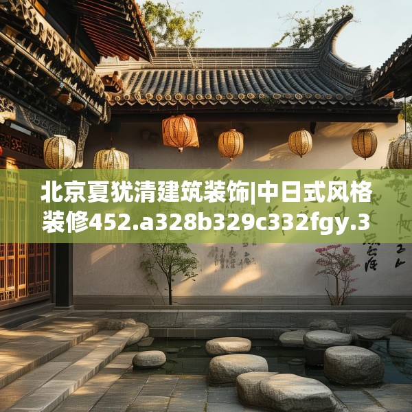 北京夏犹清建筑装饰|中日式风格装修452.a328b329c332fgy.33976666