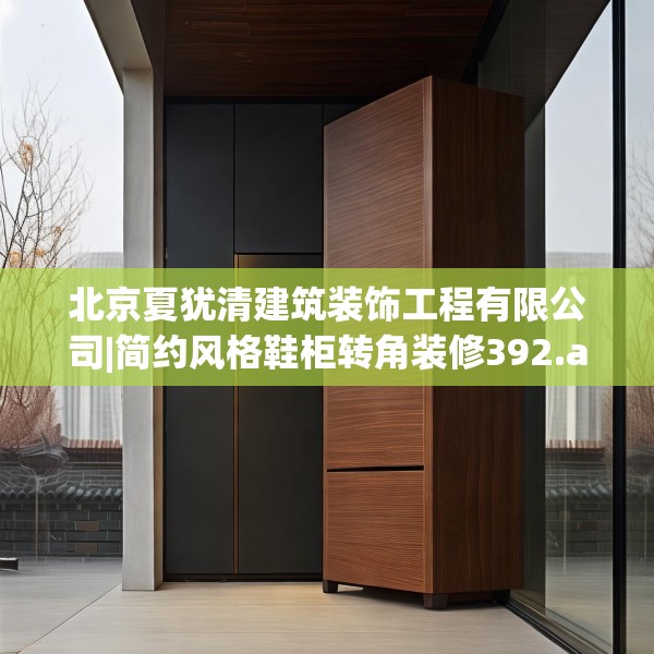 北京夏犹清建筑装饰工程有限公司|简约风格鞋柜转角装修392.a268b269c272fgy.279xczxv