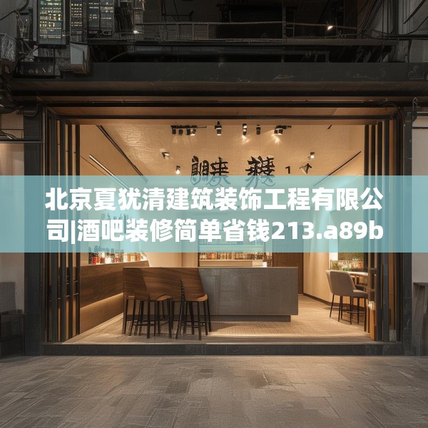 北京夏犹清建筑装饰工程有限公司|酒吧装修简单省钱213.a89b90c93fgy.100fhsg