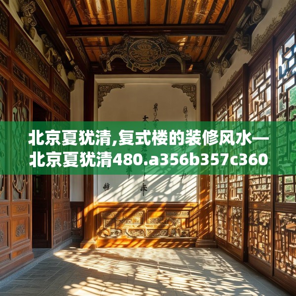 北京夏犹清,复式楼的装修风水—北京夏犹清480.a356b357c360fgy.367lkjl