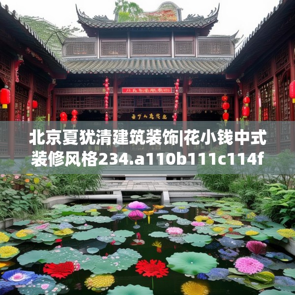 北京夏犹清建筑装饰|花小钱中式装修风格234.a110b111c114fgy.121nbn