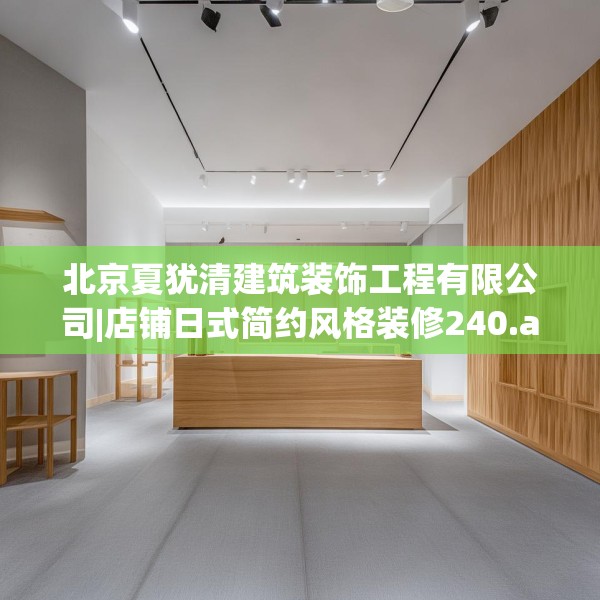 北京夏犹清建筑装饰工程有限公司|店铺日式简约风格装修240.a116b117c120fgy.127dsfds