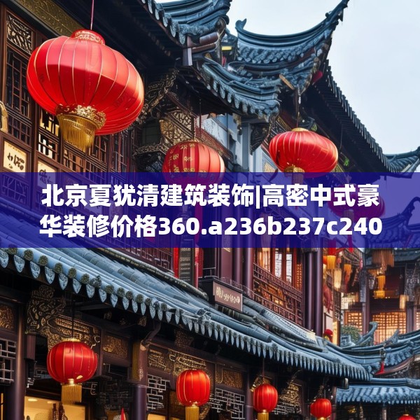 北京夏犹清建筑装饰|高密中式豪华装修价格360.a236b237c240fgy.247nbn