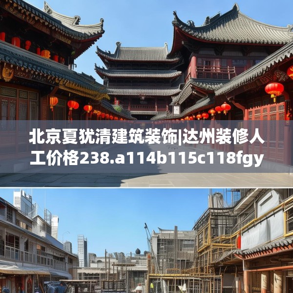 北京夏犹清建筑装饰|达州装修人工价格238.a114b115c118fgy.125htyj