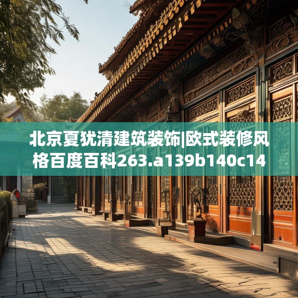 北京夏犹清建筑装饰|欧式装修风格百度百科263.a139b140c143fgy.150cvcx