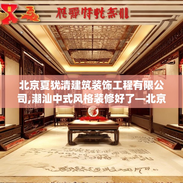 北京夏犹清建筑装饰工程有限公司,潮汕中式风格装修好了—北京夏犹清建筑装饰工程有限公司216.a92b93c96fgy.103nbn
