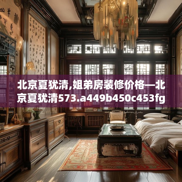 北京夏犹清,姐弟房装修价格—北京夏犹清573.a449b450c453fgy.460fhsg