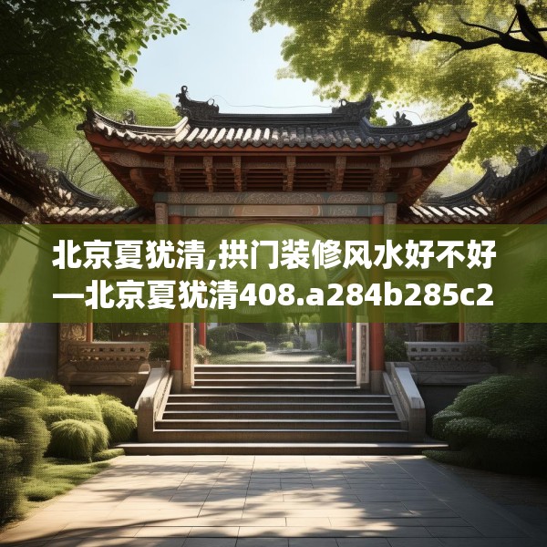 北京夏犹清,拱门装修风水好不好—北京夏犹清408.a284b285c288fgy.295lkjl