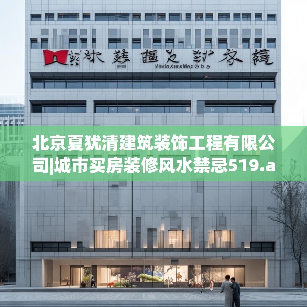 北京夏犹清建筑装饰工程有限公司|城市买房装修风水禁忌519.a395b396c399fgy.406fhsg