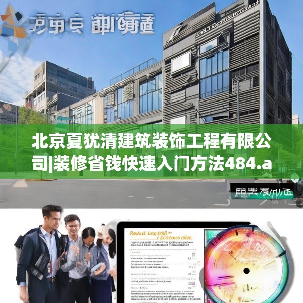 北京夏犹清建筑装饰工程有限公司|装修省钱快速入门方法484.a360b361c364fgy.371dewqe