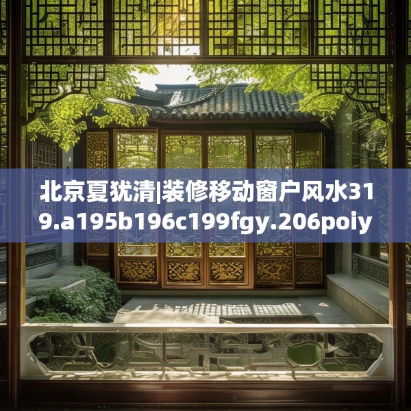 北京夏犹清|装修移动窗户风水319.a195b196c199fgy.206poiy
