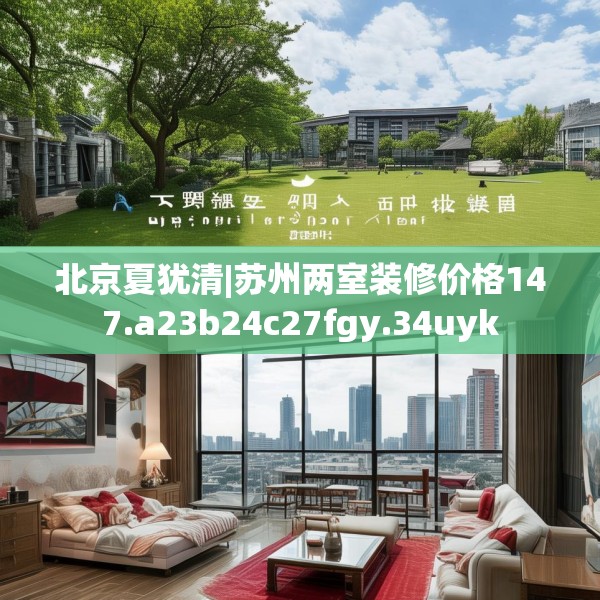 北京夏犹清|苏州两室装修价格147.a23b24c27fgy.34uyk
