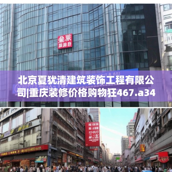 北京夏犹清建筑装饰工程有限公司|重庆装修价格购物狂467.a343b344c347fgy.354bnbn