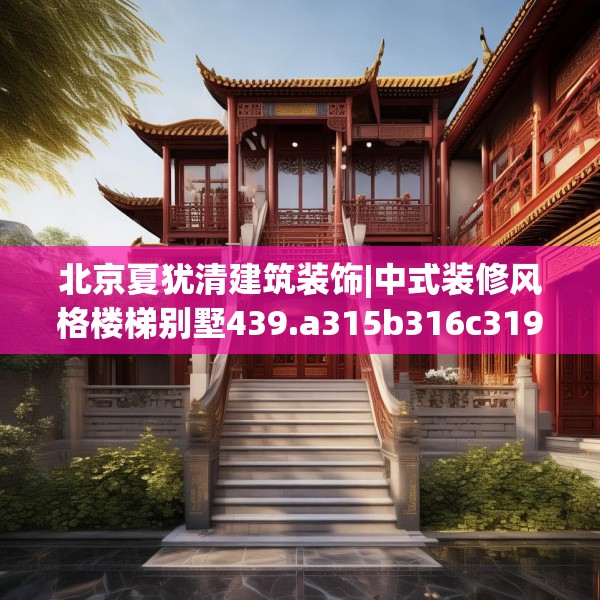北京夏犹清建筑装饰|中式装修风格楼梯别墅439.a315b316c319fgy.326fdsfds