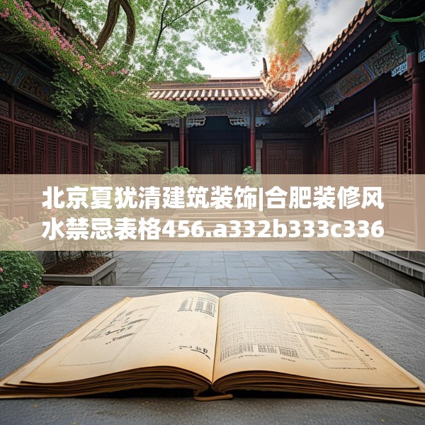 北京夏犹清建筑装饰|合肥装修风水禁忌表格456.a332b333c336fgy.343dsfds