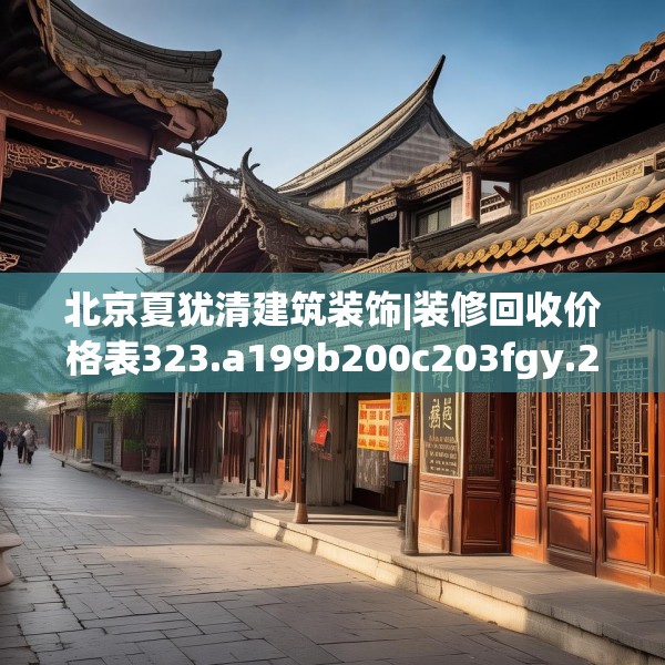 北京夏犹清建筑装饰|装修回收价格表323.a199b200c203fgy.210bnbn