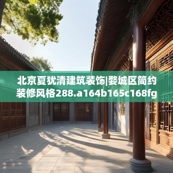 北京夏犹清建筑装饰|婺城区简约装修风格288.a164b165c168fgy.175nbn