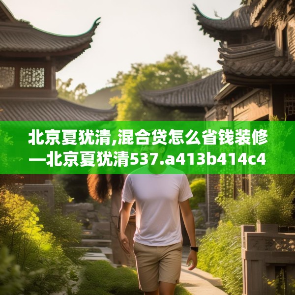 北京夏犹清,混合贷怎么省钱装修—北京夏犹清537.a413b414c417fgy.424fhsg
