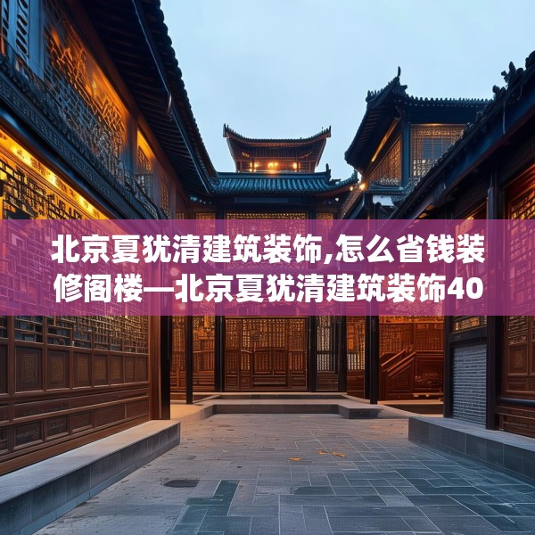 北京夏犹清建筑装饰,怎么省钱装修阁楼—北京夏犹清建筑装饰402.a278b279c282fgy.289dsfds