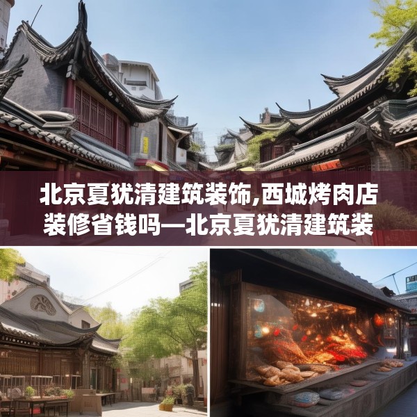 北京夏犹清建筑装饰,西城烤肉店装修省钱吗—北京夏犹清建筑装饰522.a398b399c402fgy.409nbn