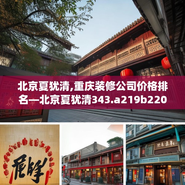 北京夏犹清,重庆装修公司价格排名—北京夏犹清343.a219b220c223fgy.230jhhj