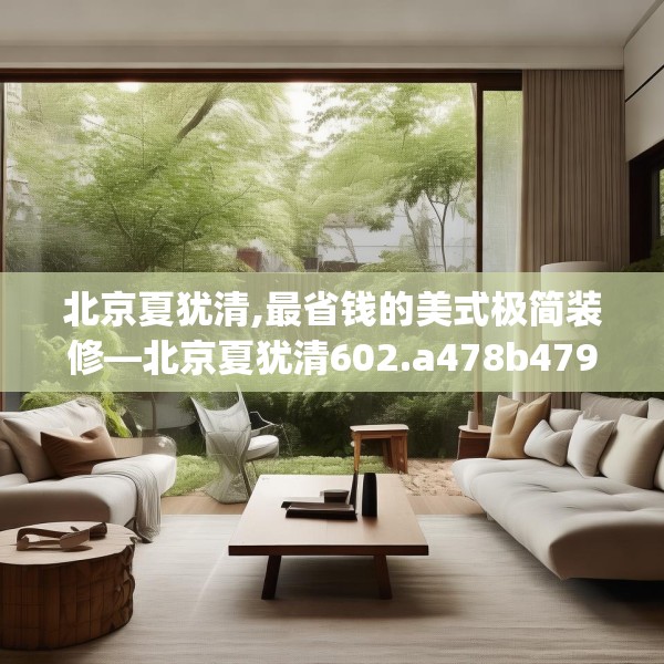 北京夏犹清,最省钱的美式极简装修—北京夏犹清602.a478b479c482fgy.489wew