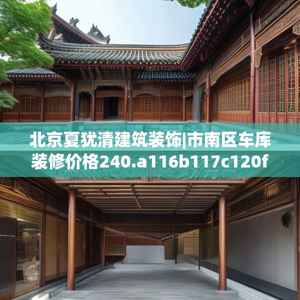 北京夏犹清建筑装饰|市南区车库装修价格240.a116b117c120fgy.127dsfds