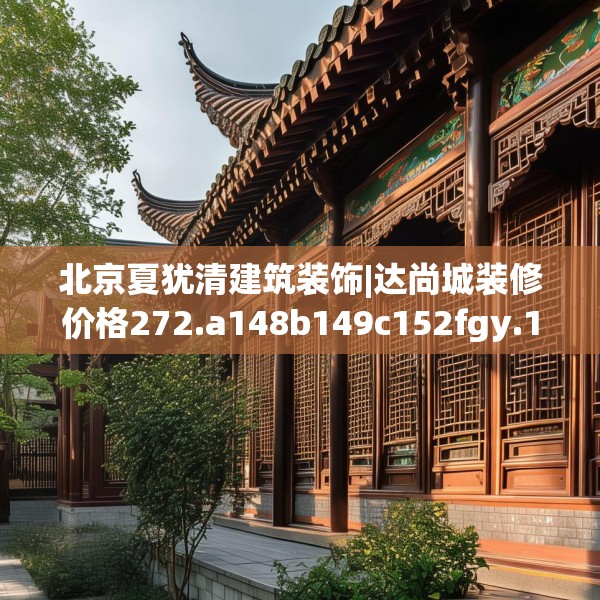 北京夏犹清建筑装饰|达尚城装修价格272.a148b149c152fgy.15976676