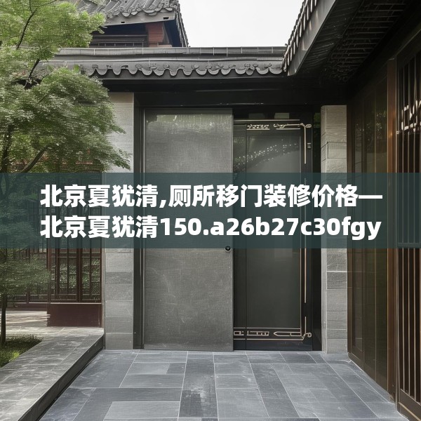 北京夏犹清,厕所移门装修价格—北京夏犹清150.a26b27c30fgy.37dsfds