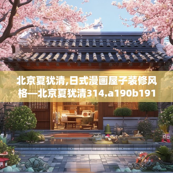 北京夏犹清,日式漫画屋子装修风格—北京夏犹清314.a190b191c194fgy.201wew