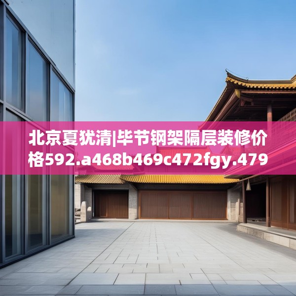 北京夏犹清|毕节钢架隔层装修价格592.a468b469c472fgy.479dewqe