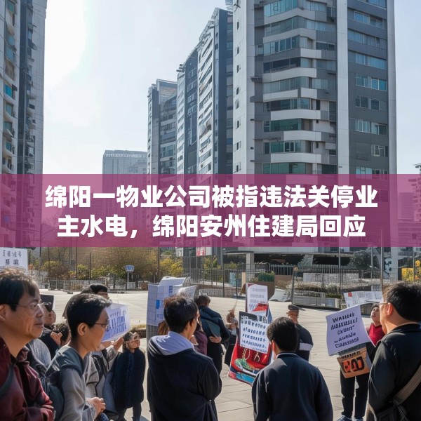 绵阳一物业公司被指违法关停业主水电，绵阳安州住建局回应